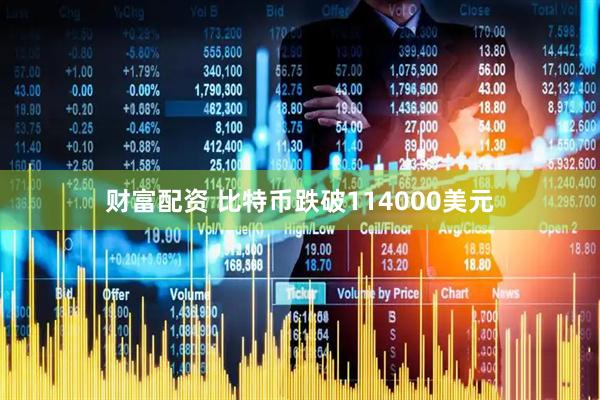 财富配资 比特币跌破114000美元