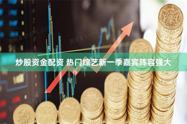 炒股资金配资 热门综艺新一季嘉宾阵容强大